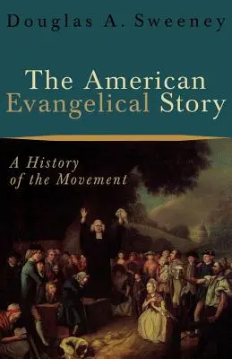 Americký evanjelický príbeh: Evanjelický evanjelik: dejiny hnutia - The American Evangelical Story: A History of the Movement
