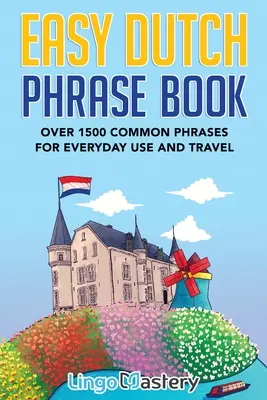 Jednoduchá holandská kniha fráz: Viac ako 1500 bežných fráz pre každodenné použitie a cestovanie - Easy Dutch Phrase Book: Over 1500 Common Phrases For Everyday Use And Travel