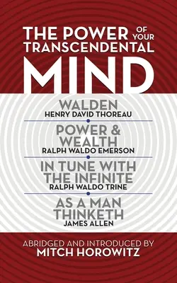 Sila vašej transcendentálnej mysle (Skrátená klasika): Walden, v súlade s nekonečnom, Moc a bohatstvo, ako človek myslí - The Power of Your Transcendental Mind (Condensed Classics): Walden, in Tune with the Infinite, Power & Wealth, as a Man Thinketh