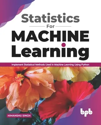 Štatistika pre strojové učenie: Vydanie: Implementujte štatistické metódy používané v strojovom učení pomocou Pythonu (anglické vydanie) - Statistics for Machine Learning: Implement Statistical methods used in Machine Learning using Python (English Edition)