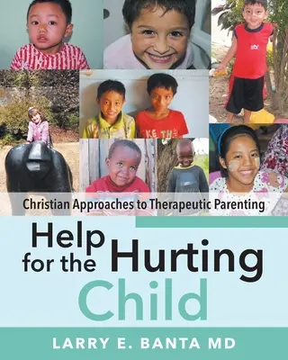 Pomoc ubližujúcemu dieťaťu: Kresťanské prístupy k terapeutickému rodičovstvu - Help for the Hurting Child: Christian Approaches to Therapeutic Parenting