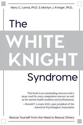 Syndróm bieleho rytiera: Záchrana seba samého pred potrebou zachraňovať iných - The White Knight Syndrome: Rescuing Yourself from Your Need to Rescue Others