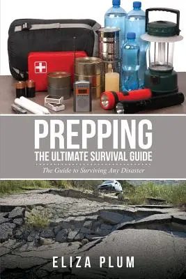 Príprava: Príručka prežitia: Príručka na prežitie akejkoľvek katastrofy - Prepping: The Ultimate Survival Guide: The Guide to Surviving Any Disaster