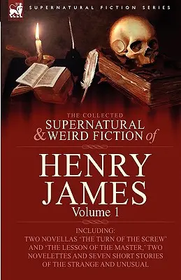 The Collected Supernatural and Weird Fiction of Henry James (Zbierka nadprirodzených a podivných poviedok Henryho Jamesa): Vrátane dvoch noviel „The Turn of the Screw“ a „The Lesson of the Master, - The Collected Supernatural and Weird Fiction of Henry James: Volume 1-Including Two Novellas 'The Turn of the Screw' and 'The Lesson of the Master, '
