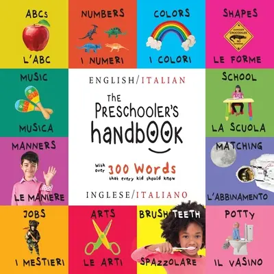 Príručka pre predškoláka: Príručka pre deti: Dvojjazyčná (angličtina / taliančina) (Inglese / Italiano) ABC, čísla, farby, tvary, porovnávanie, škola, spôsoby, nočník - The Preschooler's Handbook: Bilingual (English / Italian) (Inglese / Italiano) ABC's, Numbers, Colors, Shapes, Matching, School, Manners, Potty an