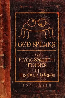 Boh hovorí! lietajúce špagetové monštrum vlastnými slovami - God Speaks! the Flying Spaghetti Monster in His Own Words