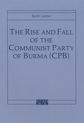 Vzostup a pád Komunistickej strany Barmy (Cpb) - The Rise and Fall of the Communist Party of Burma (Cpb)