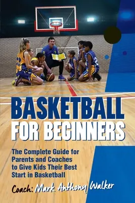 Basketbal pre začiatočníkov: Kompletný sprievodca pre rodičov a trénerov - Basketball for Beginners: The Complete Guide for Parents and Coaches