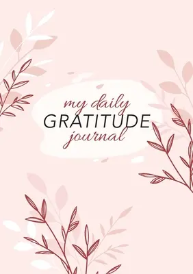 Môj denník vďačnosti: (Pink Flora) 52-týždňový sprievodca, ako sa stať vďačným - My Daily Gratitude Journal: (Pink Flora) A 52-Week Guide to Becoming Grateful
