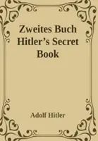 Zweites Buch (Tajná kniha): Adolf Hitler pokračovanie Mein Kamph - Zweites Buch (Secret Book): Adolf Hitler's Sequel to Mein Kamph