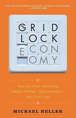 Ekonomika v slepej uličke: Ako prílišné vlastníctvo ničí trhy, zastavuje inovácie a stojí životy - The Gridlock Economy: How Too Much Ownership Wrecks Markets, Stops Innovation, and Costs Lives