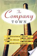Mesto spoločnosti: Priemyselné raje a satanské mlyny, ktoré formovali americké hospodárstvo - The Company Town: The Industrial Eden's and Satanic Mills That Shaped the American Economy