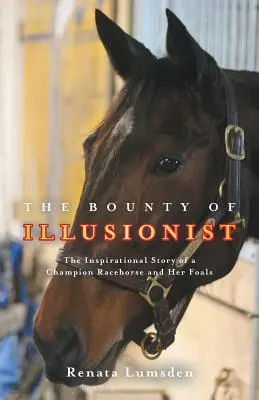 The Bounty of Illusionist: Inšpiratívny príbeh dostihového šampióna a jeho žriebät - The Bounty of Illusionist: The inspirational story of a champion racehorse and her foals