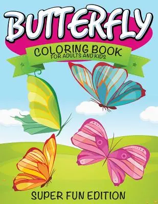 Kniha na vyfarbovanie motýľov pre dospelých a deti: Super zábavné vydanie - Butterfly Coloring Book For Adults and Kids: Super Fun Edition