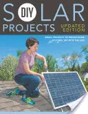Solárne projekty pre domácich majstrov - aktualizované vydanie: Od malých projektov po systémy pre celý dom: Využite Slnko - DIY Solar Projects - Updated Edition: Small Projects to Whole-Home Systems: Tap Into the Sun