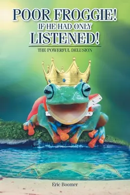 Chudák Žabiak! Keby len počúval!: Mocný klam - Poor Froggie! If He Had Only Listened!: The Powerful Delusion