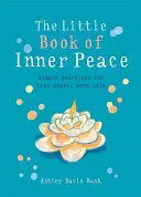 Malá kniha vnútorného pokoja: Jednoduché postupy pre menej úzkosti a viac pokoja - Little Book of Inner Peace: Simple Practices for Less Angst, More Calm
