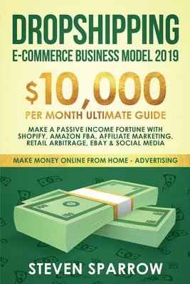 Dropshipping E-commerce Business Model 2019: $10,000/mesiac Ultimate Guide - Make a Passive Income Fortune with Shopify, Amazon FBA, Affiliate marketin - Dropshipping E-commerce Business Model 2019: $10,000/month Ultimate Guide - Make a Passive Income Fortune with Shopify, Amazon FBA, Affiliate marketin
