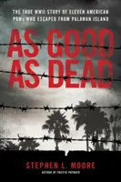 Rovnako dobrý ako mŕtvy: Odvážny útek amerických vojnových zajatcov z japonského tábora smrti - As Good as Dead: The Daring Escape of American POWs from a Japanese Death Camp