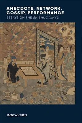 Anekdota, sieť, klebeta, predstavenie: Eseje o Shishuo Xinyu - Anecdote, Network, Gossip, Performance: Essays on the Shishuo Xinyu