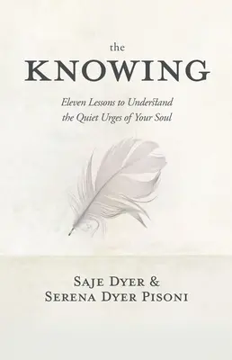 Poznanie: Vedomosti: 11 lekcií, ako pochopiť tiché pohnútky svojej duše - The Knowing: 11 Lessons to Understand the Quiet Urges of Your Soul