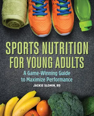Športová výživa pre mladých dospelých: Príručka na dosiahnutie maximálneho výkonu - Sports Nutrition for Young Adults: A Game-Winning Guide to Maximize Performance