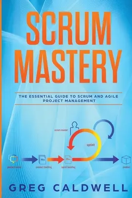 Scrum: Mastery - Základný sprievodca Scrumom a agilným riadením projektov (Lean Guides with Scrum, Sprint, Kanban, DSDM, XP - Scrum: Mastery - The Essential Guide to Scrum and Agile Project Management (Lean Guides with Scrum, Sprint, Kanban, DSDM, XP