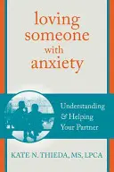Milovať niekoho s úzkosťou: Pochopenie a pomoc vášmu partnerovi - Loving Someone with Anxiety: Understanding and Helping Your Partner