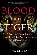 Krv tigra: Príbeh o sprisahaní, chamtivosti a boji za záchranu nádherného druhu - Blood of the Tiger: A Story of Conspiracy, Greed, and the Battle to Save a Magnificent Species