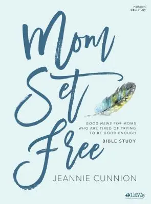 Mama oslobodená - Kniha na štúdium Biblie: Dobrá správa pre mamy, ktoré sú unavené zo snahy byť dosť dobré - Mom Set Free - Bible Study Book: Good News for Moms Who Are Tired of Trying to Be Good Enough