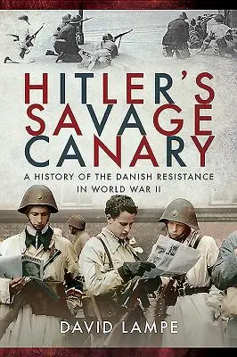 Hitlerov divoký kanárik: A History of the Danish Resistance in World War II (Dejiny dánskeho odboja v druhej svetovej vojne) - Hitler's Savage Canary: A History of the Danish Resistance in World War II