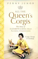 Všetky kráľovnine korgi - korgi, dorgi a gundogs: Príbeh Alžbety II. a jej najvernejších spoločníkov - All The Queen's Corgis - Corgis, dorgis and gundogs: The story of Elizabeth II and her most faithful companions