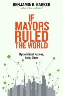 Keby starostovia vládli svetu: Ak by sa starostovia stali primátormi: Dysfunkčné národy, rastúce mestá - If Mayors Ruled the World: Dysfunctional Nations, Rising Cities