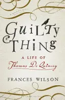 Guilty Thing - A Life of Thomas De Quincey