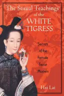 Sexuálne učenie bielej tigrice: Tajomstvá taoistických majsteriek - The Sexual Teachings of the White Tigress: Secrets of the Female Taoist Masters