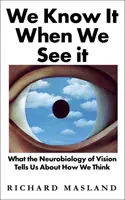 Poznáme to, keď to vidíme - Čo nám neurobiológia videnia hovorí o tom, ako myslíme - We Know It When We See It - What the Neurobiology of Vision Tells Us About How We Think