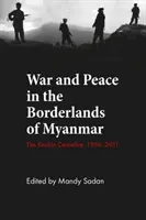 Vojna a mier na hraniciach Mjanmarska: Prímerie v Kačjine, 1994-2011 - War and Peace in the Borderlands of Myanmar: The Kachin Ceasefire, 1994-2011