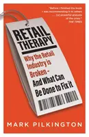 Maloobchodná terapia: Maloobchodná terapia: Prečo je maloobchod pokazený - a čo sa dá urobiť, aby sa napravil - Retail Therapy: Why the Retail Industry Is Broken - And What Can Be Done to Fix It
