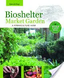 Bioshelter Market Garden: Permakultúrna farma - Bioshelter Market Garden: A Permaculture Farm