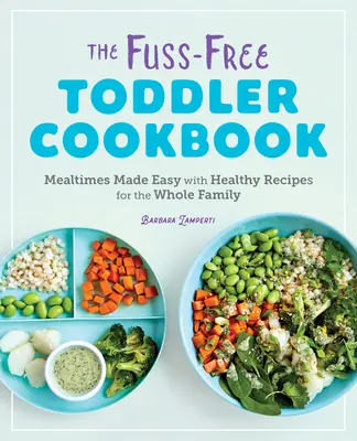 Kuchárska kniha pre batoľatá bez rozruchu: Kuchařka pre batoľatá: Jednoduché stravovanie so zdravými receptami pre celú rodinu - The Fuss-Free Toddler Cookbook: Mealtimes Made Easy with Healthy Recipes for the Whole Family