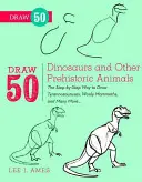 Nakresli 50 dinosaurov a iných prehistorických zvierat: Krok za krokom, ako nakresliť tyranosaurov, vlnité mamuty a mnohé ďalšie... - Draw 50 Dinosaurs and Other Prehistoric Animals: The Step-By-Step Way to Draw Tyrannosauruses, Woolly Mammoths, and Many More...
