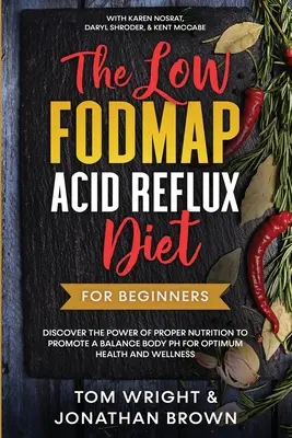 Nízkofodmapová diéta pri kyslom refluxe: Pre začiatočníkov - objavte silu správnej výživy na podporu rovnováhy pH tela pre optimálne zdravie a pohodu: - The Low Fodmap Acid Reflux Diet: For Beginners - Discover the Power of Proper Nutrition to Promote A Balance Body pH for Optimum Health and Wellness: