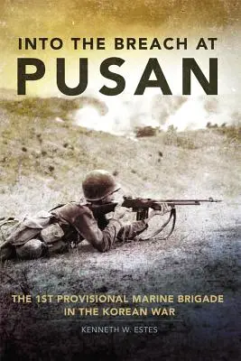 Into the Breach at Pusan: The 1st Provisional Marine Brigade in the Korean War (Do priepasti pri Pusane: 1. dočasná brigáda námornej pechoty v kórejskej vojne) - Into the Breach at Pusan: The 1st Provisional Marine Brigade in the Korean War