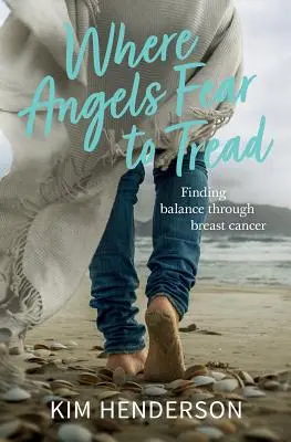 Kam sa anjeli boja vkročiť - Hľadanie rovnováhy vďaka rakovine prsníka - Where Angels Fear to Tread - Finding Balance Through Breast Cancer