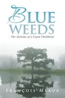 Modrá burina: Alchýmia cajunského detstva - Blue Weeds: The Alchemy of a Cajun Childhood