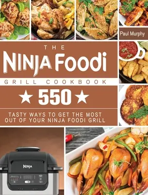 Kuchárska kniha Ninja Foodi Grill: Kuchárka Ninja Foodi Grill: 550 chutných spôsobov, ako čo najlepšie využiť svoj Ninja Foodi Grill - The Ninja Foodi Grill Cookbook: 550 tasty ways to get the most out of your Ninja Foodi Grill
