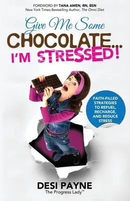 Dajte mi trochu čokolády... som v strese! Čokoláda: Stratégie naplnené vierou na doplnenie energie, načerpanie nových síl a zníženie stresu - Give Me Some Chocolate...I'm Stressed!: Faith-Filled Strategies to Refuel, Recharge, and Reduce Stress