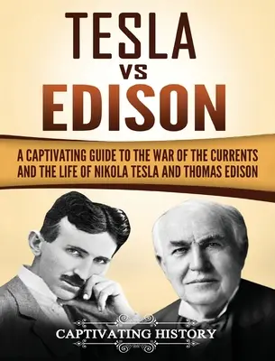 Tesla vs Edison: Pútavý sprievodca vojnou prúdov a životom Nikolu Teslu a Thomasa Edisona - Tesla Vs Edison: A Captivating Guide to the War of the Currents and the Life of Nikola Tesla and Thomas Edison