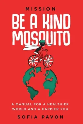 Misia: Buď milý komár: Príručka pre zdravší svet a šťastnejšieho človeka - Mission: Be a kind mosquito: A manual for a healthier world and a happier you