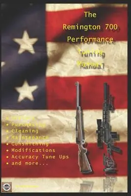 Remington 700 Performance Tuning Manual: Gunsmithing tips for modifying your Remington 700 rifles - The Remington 700 Performance Tuning Manual: Gunsmithing tips for modifying your Remington 700 rifles